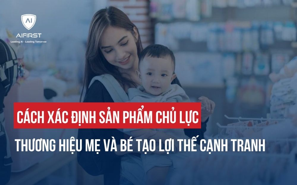 CÁCH XÁC ĐỊNH  SẢN PHẨM CHỦ LỰC THƯƠNG HIỆU MẸ VÀ BÉ TẠO LỢI THẾ CẠNH TRANH